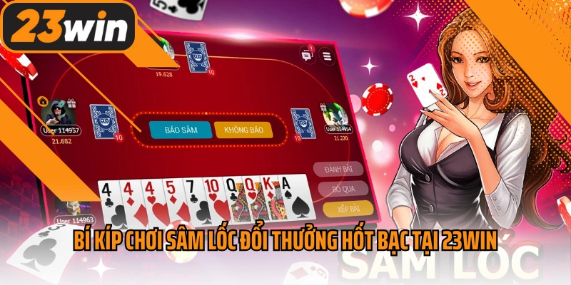 Bí kíp chơi sâm lốc đổi thưởng hốt bạc tại 23win