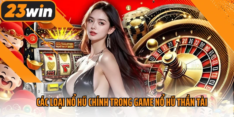 Các loại nổ hũ chính trong game nổ hũ Thần Tài