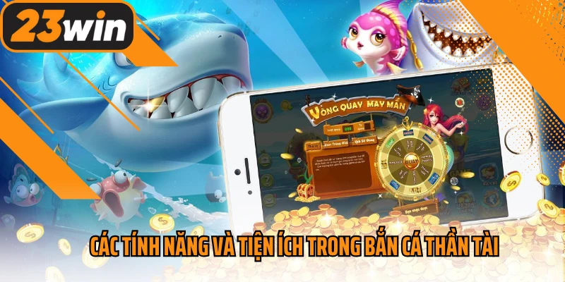 Các tính năng và tiện ích trong bắn cá thần tài