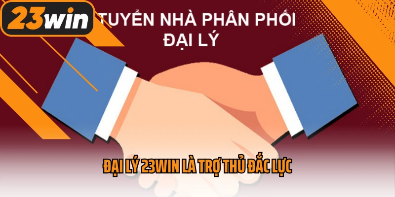 Đại lý 23win là trợ thủ đắc lực