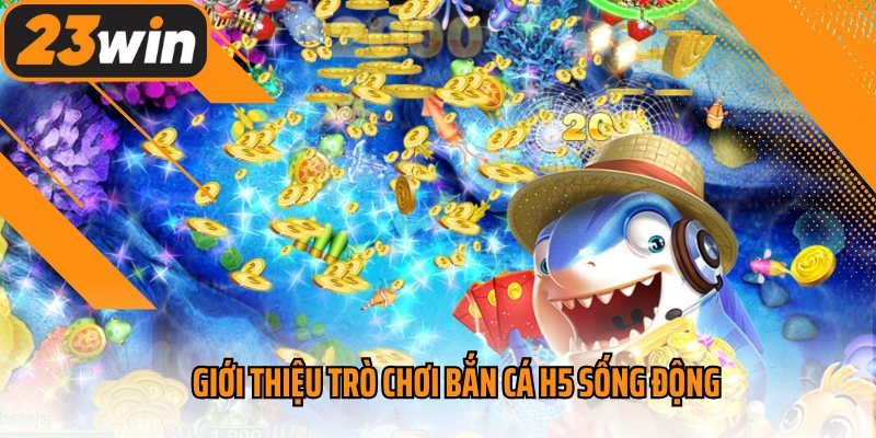 Giới thiệu trò chơi bắn cá H5 sống động