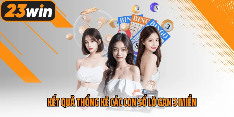 Kết quả thống kê các con số lô gan 3 miền