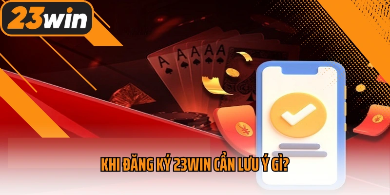 Khi đăng ký 23win cần lưu ý gì?