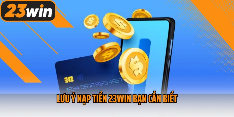 Lưu ý nạp tiền 23win bạn cần biết