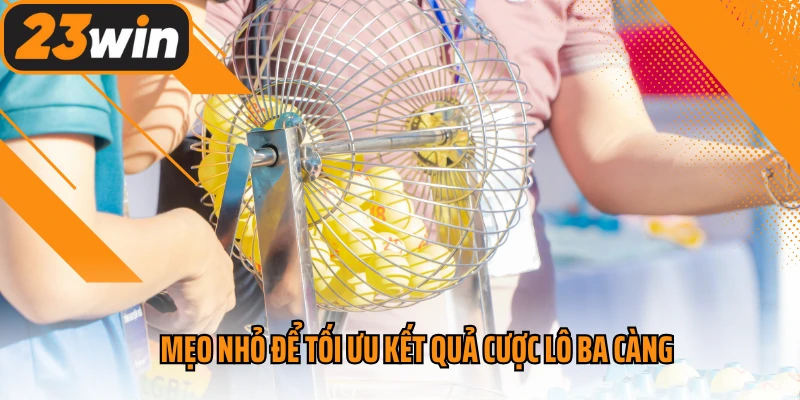 Mẹo nhỏ để tối ưu kết quả cược lô ba càng