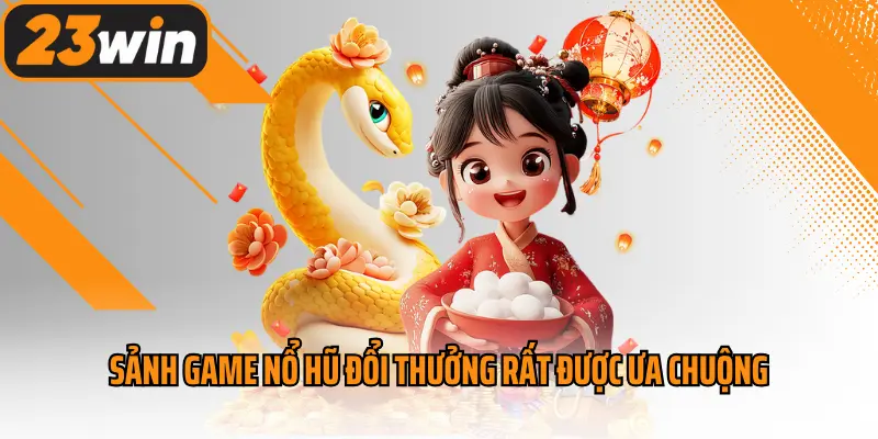 Sảnh game nổ hũ đổi thưởng rất được ưa chuộng