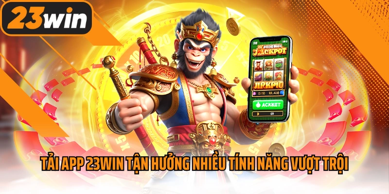 Tải App 23win - Tận Hưởng Giải Trí Online Suôn Sẻ, Mượt Mà 2 Tải app 23win tận hưởng nhiều tính năng vượt trội