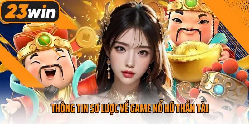 Thông tin sơ lược về game nổ hũ Thần Tài